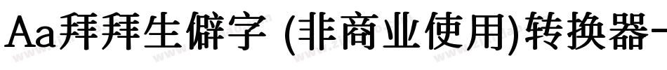 Aa拜拜生僻字 (非商业使用)转换器字体转换